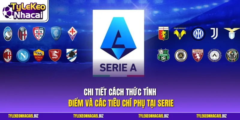Chi tiết cách thức tính điểm và các tiêu chí phụ tại Serie